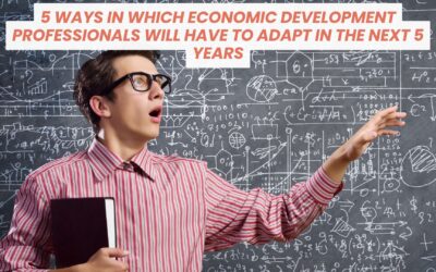 5 Ways in Which Economic Development Professionals’ Skills Will Have to Adapt in the Next 5 Years
